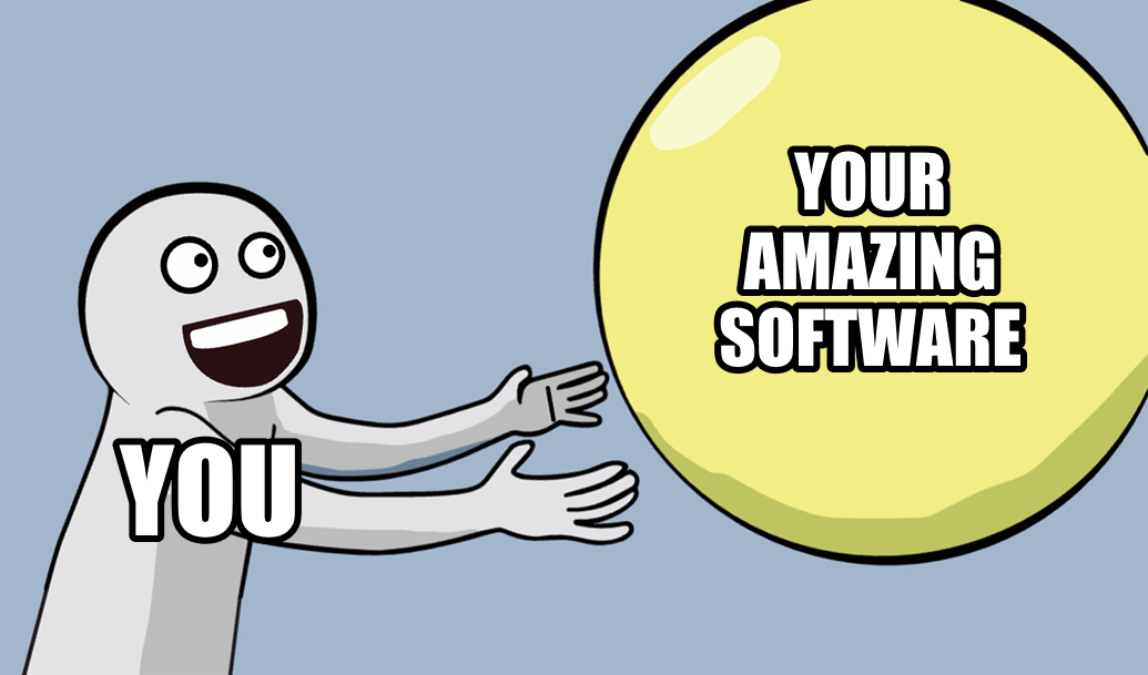 You reaching for a nearby hovering yellow balloon labeled 'your amazing software'.