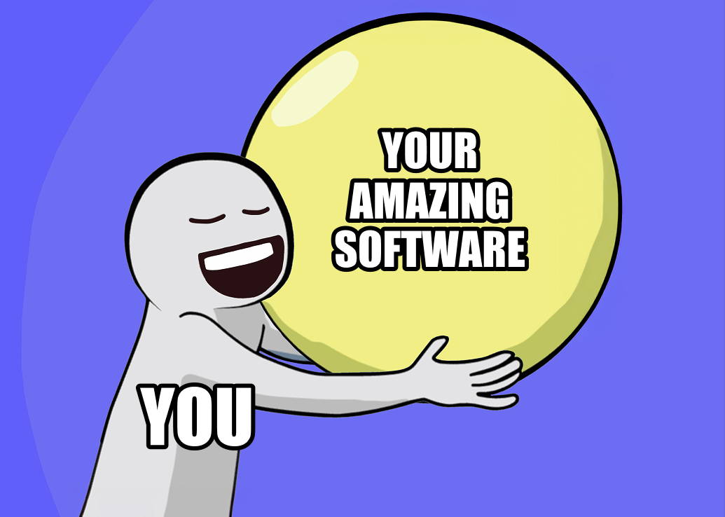 You hugging the balloon labeled 'your amazing software'.